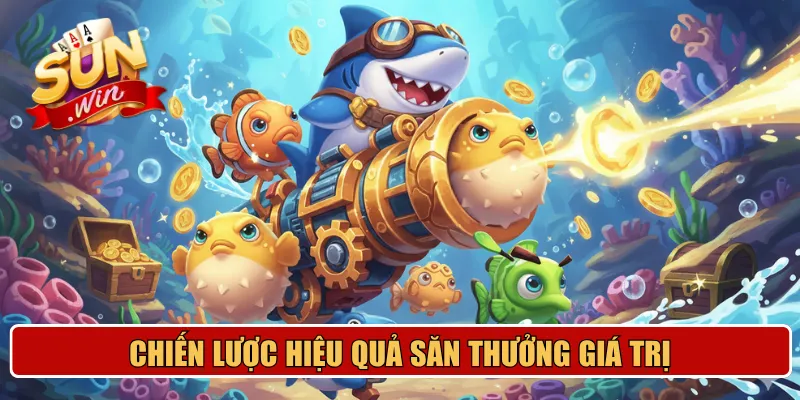 Chiến lược hiệu quả săn thưởng giá trị
