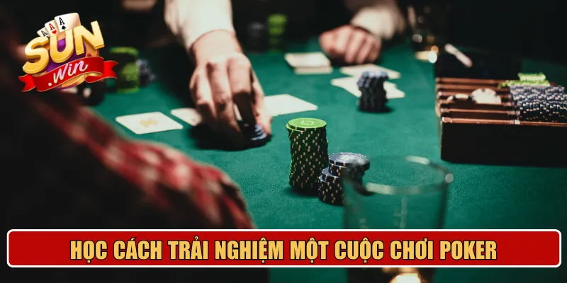 Học cách trải nghiệm một cuộc chơi Poker